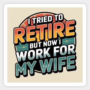 I Tried to Retire, But Now I Work for My Wife Magnet